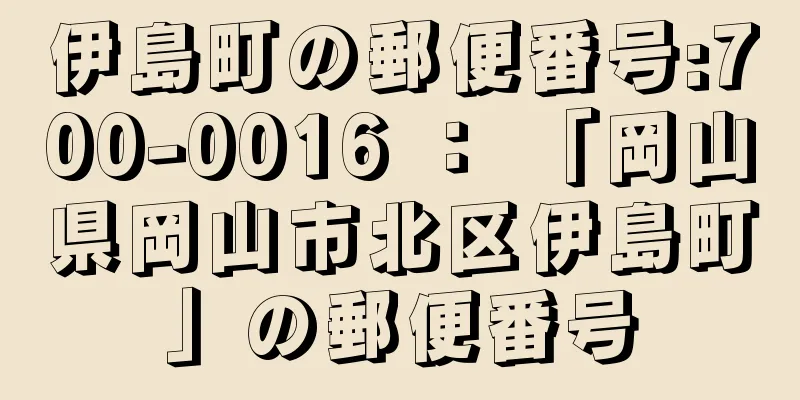 伊島町の郵便番号:700-0016 ： 「岡山県岡山市北区伊島町」の郵便番号