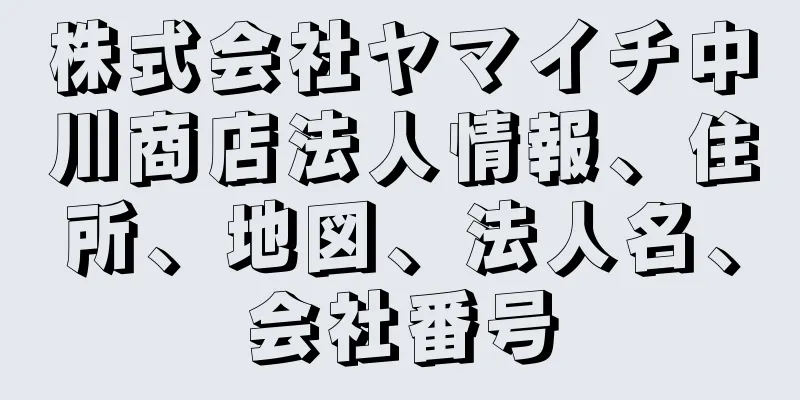 株式会社ヤマイチ中川商店法人情報、住所、地図、法人名、会社番号