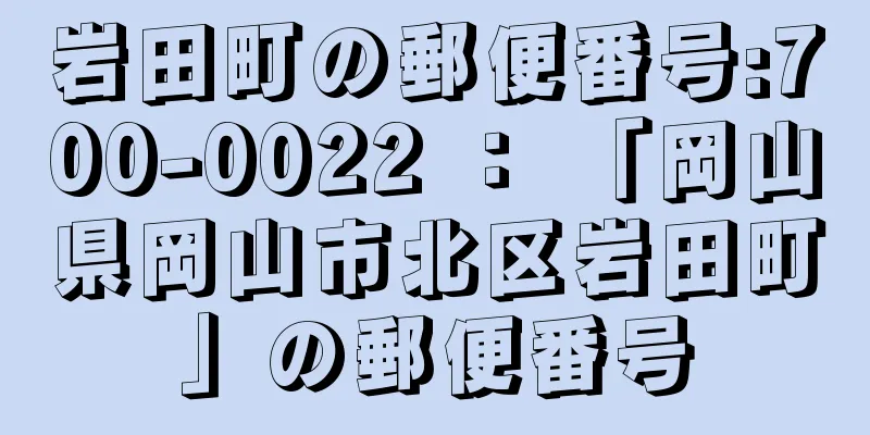 岩田町の郵便番号:700-0022 ： 「岡山県岡山市北区岩田町」の郵便番号