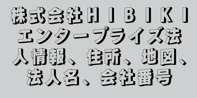 株式会社ＨＩＢＩＫＩエンタープライズ法人情報、住所、地図、法人名、会社番号
