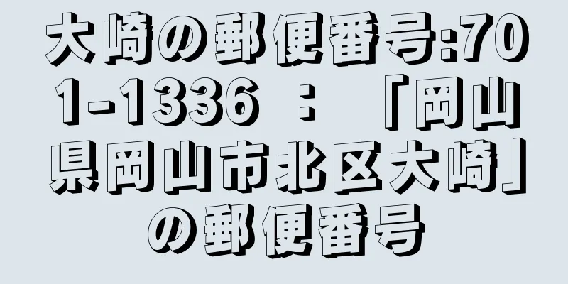 大崎の郵便番号:701-1336 ： 「岡山県岡山市北区大崎」の郵便番号