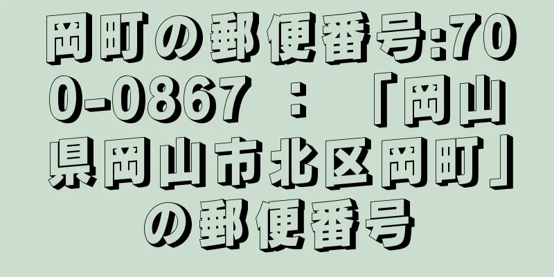 岡町の郵便番号:700-0867 ： 「岡山県岡山市北区岡町」の郵便番号