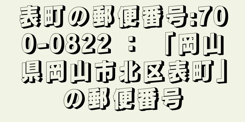 表町の郵便番号:700-0822 ： 「岡山県岡山市北区表町」の郵便番号