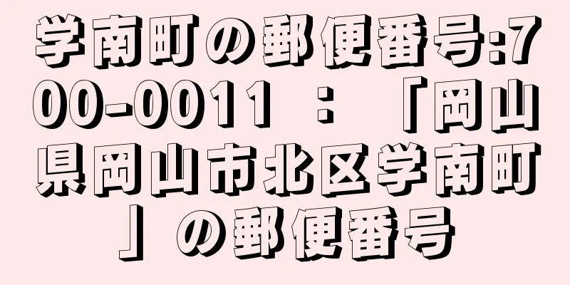 学南町の郵便番号:700-0011 ： 「岡山県岡山市北区学南町」の郵便番号