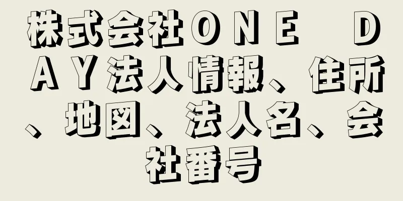 株式会社ＯＮＥ　ＤＡＹ法人情報、住所、地図、法人名、会社番号