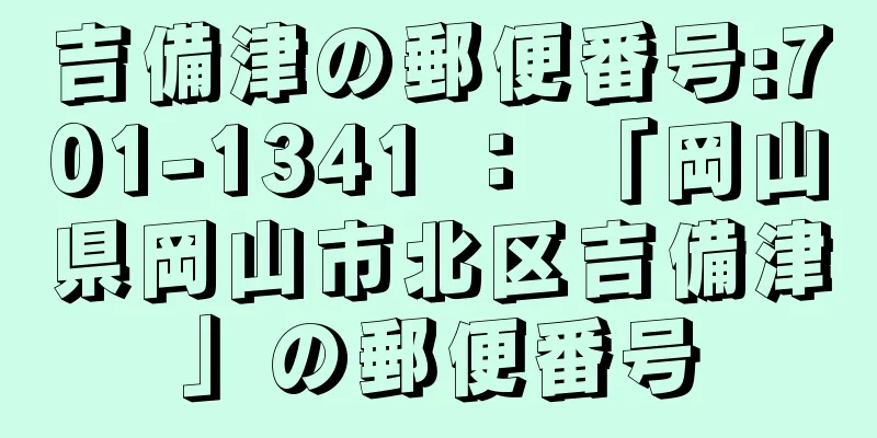 吉備津の郵便番号:701-1341 ： 「岡山県岡山市北区吉備津」の郵便番号