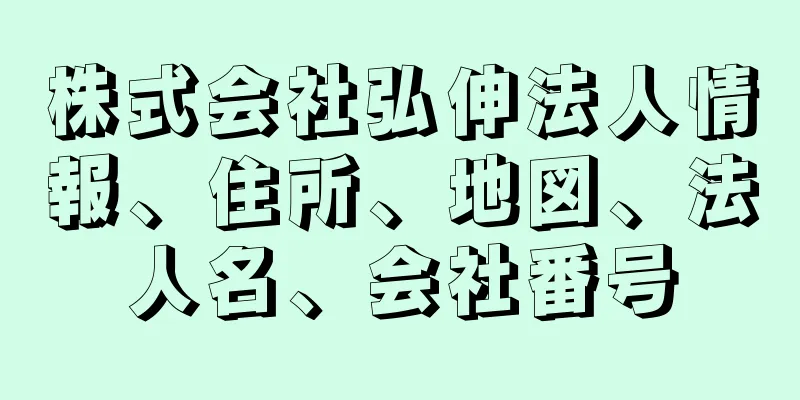 株式会社弘伸法人情報、住所、地図、法人名、会社番号