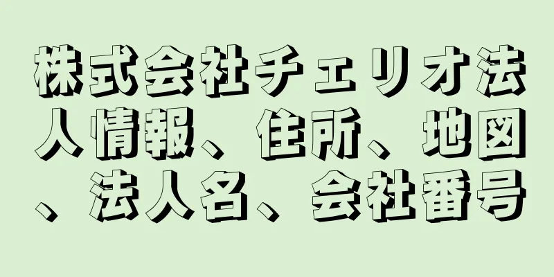 株式会社チェリオ法人情報、住所、地図、法人名、会社番号