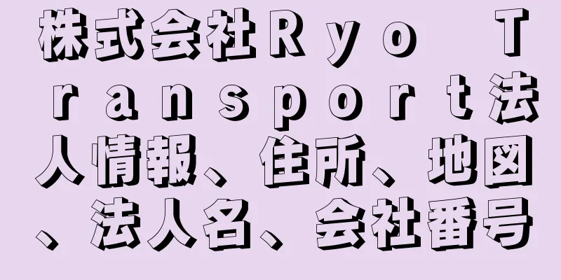 株式会社Ｒｙｏ　Ｔｒａｎｓｐｏｒｔ法人情報、住所、地図、法人名、会社番号