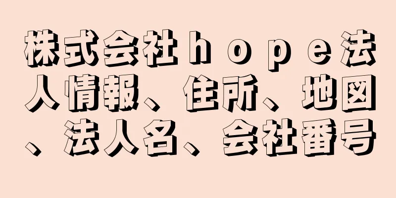 株式会社ｈｏｐｅ法人情報、住所、地図、法人名、会社番号