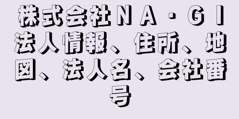 株式会社ＮＡ・ＧＩ法人情報、住所、地図、法人名、会社番号