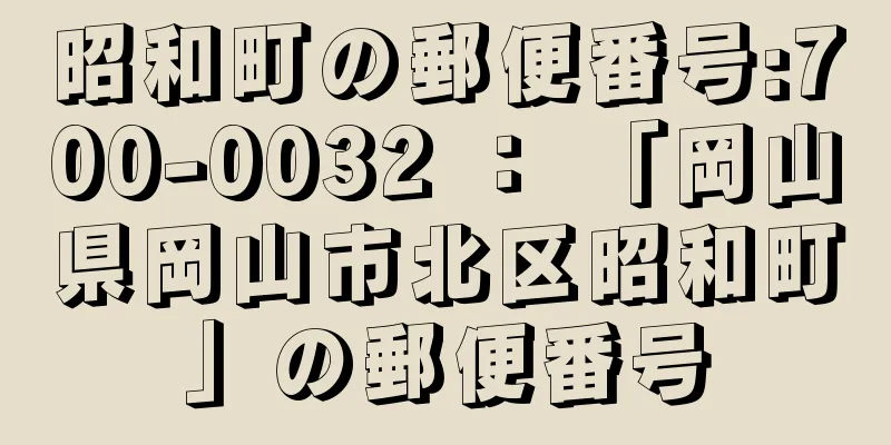 昭和町の郵便番号:700-0032 ： 「岡山県岡山市北区昭和町」の郵便番号