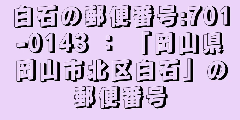 白石の郵便番号:701-0143 ： 「岡山県岡山市北区白石」の郵便番号