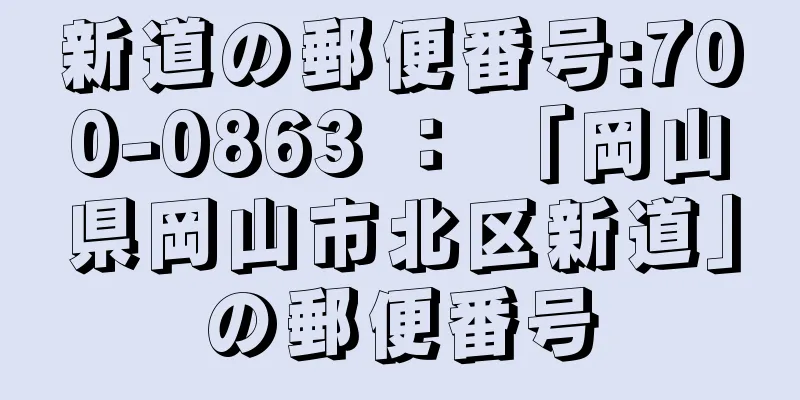 新道の郵便番号:700-0863 ： 「岡山県岡山市北区新道」の郵便番号