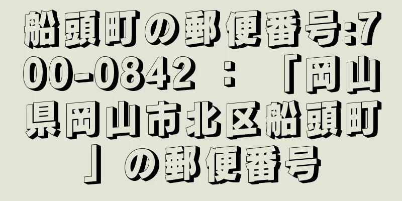 船頭町の郵便番号:700-0842 ： 「岡山県岡山市北区船頭町」の郵便番号