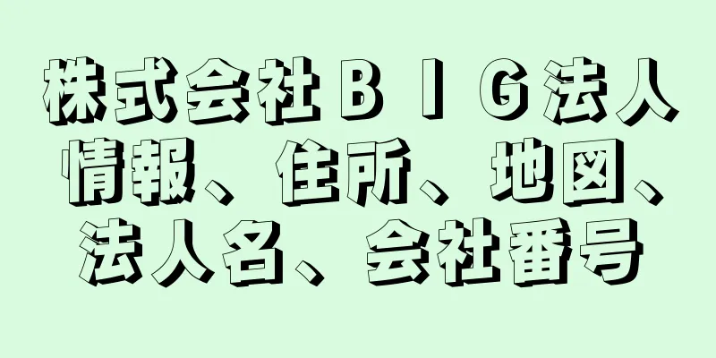 株式会社ＢＩＧ法人情報、住所、地図、法人名、会社番号