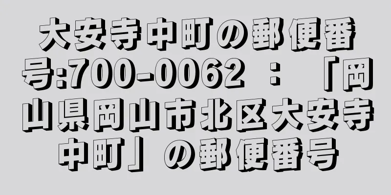 大安寺中町の郵便番号:700-0062 ： 「岡山県岡山市北区大安寺中町」の郵便番号