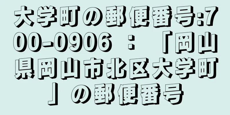 大学町の郵便番号:700-0906 ： 「岡山県岡山市北区大学町」の郵便番号