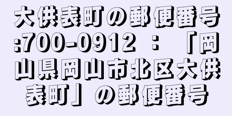 大供表町の郵便番号:700-0912 ： 「岡山県岡山市北区大供表町」の郵便番号