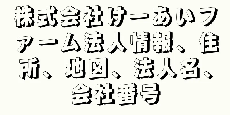 株式会社けーあいファーム法人情報、住所、地図、法人名、会社番号