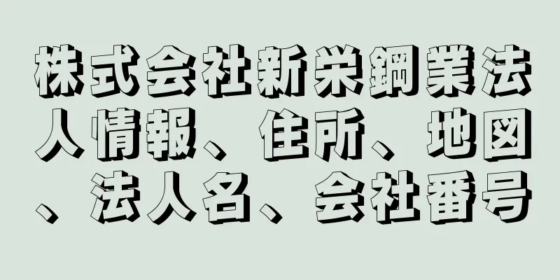 株式会社新栄鋼業法人情報、住所、地図、法人名、会社番号