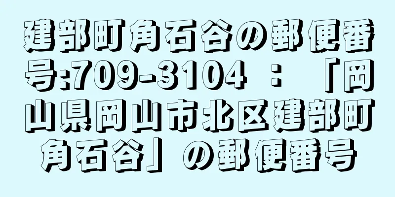 建部町角石谷の郵便番号:709-3104 ： 「岡山県岡山市北区建部町角石谷」の郵便番号