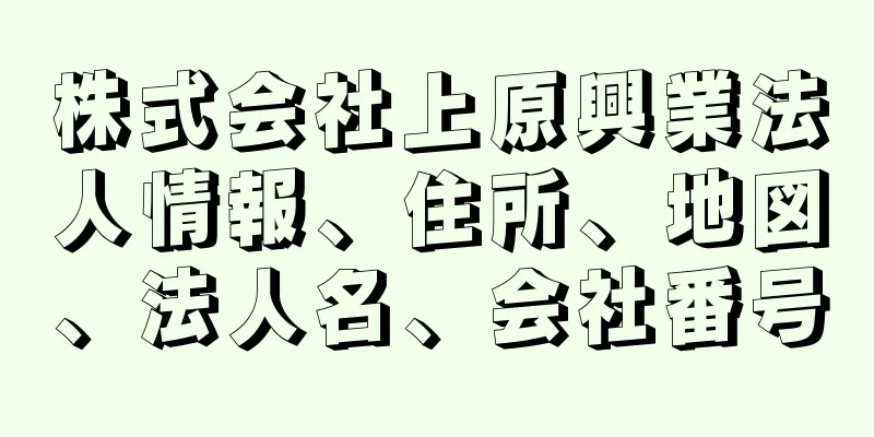 株式会社上原興業法人情報、住所、地図、法人名、会社番号