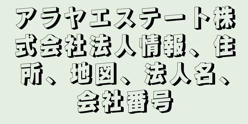 アラヤエステート株式会社法人情報、住所、地図、法人名、会社番号