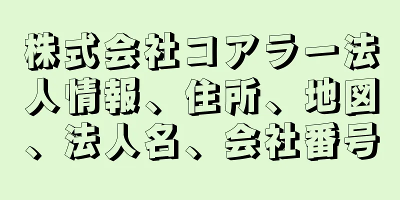 株式会社コアラー法人情報、住所、地図、法人名、会社番号