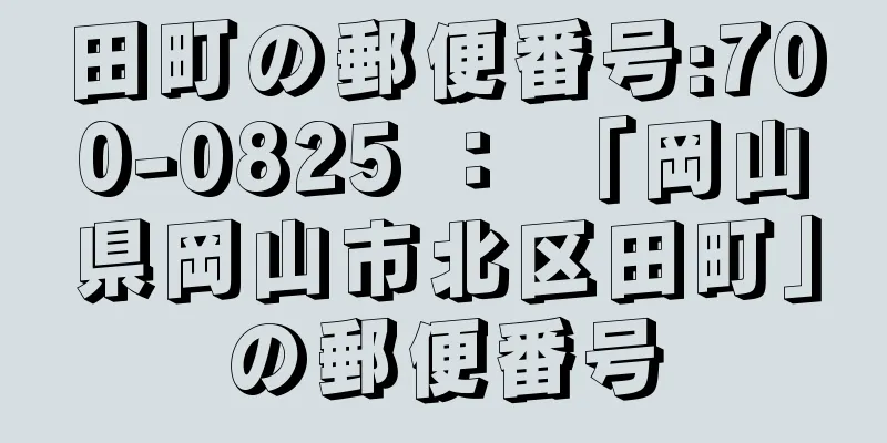 田町の郵便番号:700-0825 ： 「岡山県岡山市北区田町」の郵便番号