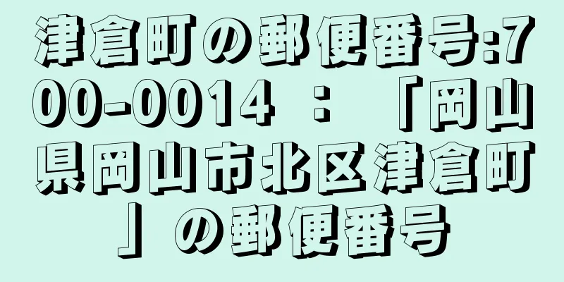 津倉町の郵便番号:700-0014 ： 「岡山県岡山市北区津倉町」の郵便番号