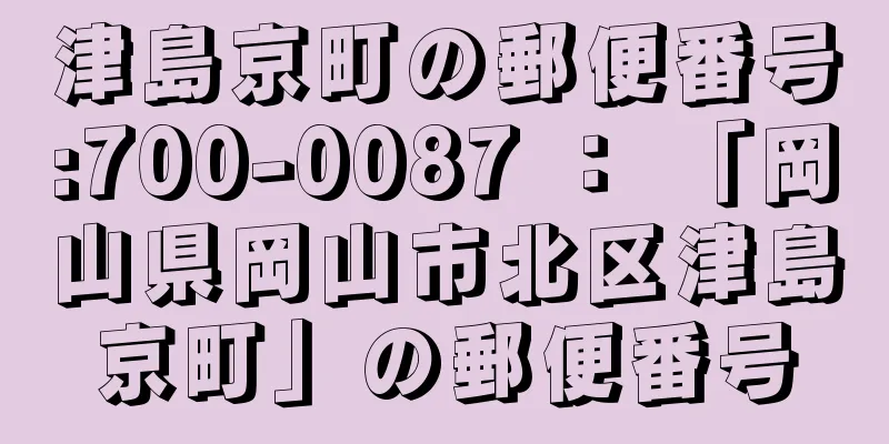 津島京町の郵便番号:700-0087 ： 「岡山県岡山市北区津島京町」の郵便番号