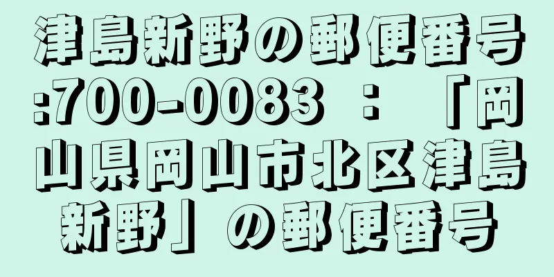 津島新野の郵便番号:700-0083 ： 「岡山県岡山市北区津島新野」の郵便番号