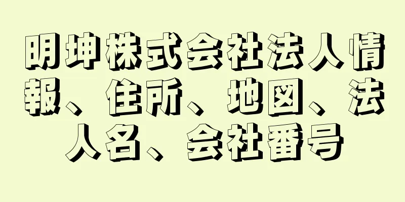 明坤株式会社法人情報、住所、地図、法人名、会社番号