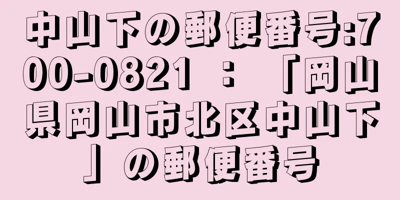 中山下の郵便番号:700-0821 ： 「岡山県岡山市北区中山下」の郵便番号