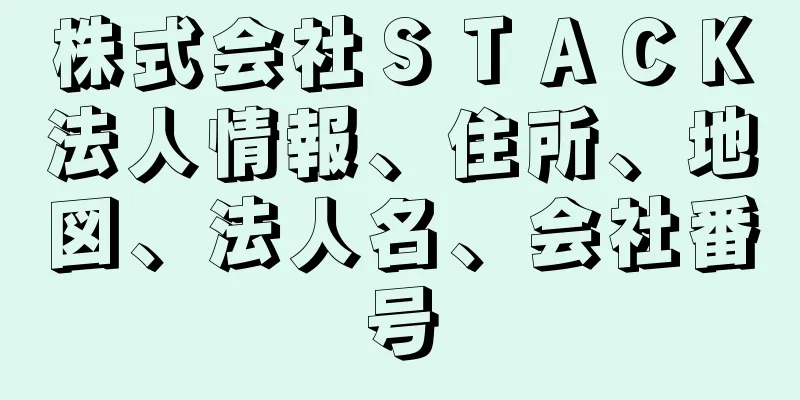 株式会社ＳＴＡＣＫ法人情報、住所、地図、法人名、会社番号