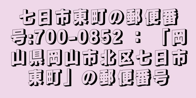 七日市東町の郵便番号:700-0852 ： 「岡山県岡山市北区七日市東町」の郵便番号