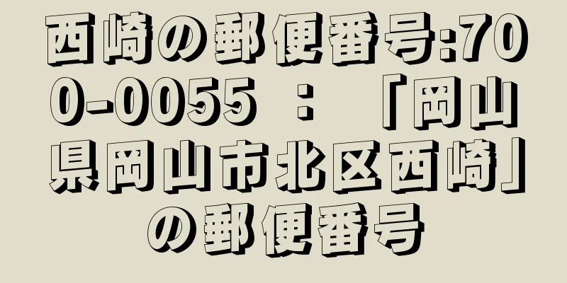 西崎の郵便番号:700-0055 ： 「岡山県岡山市北区西崎」の郵便番号