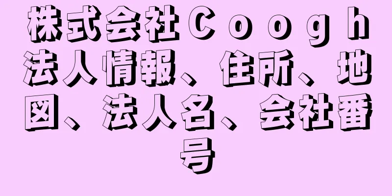 株式会社Ｃｏｏｇｈ法人情報、住所、地図、法人名、会社番号