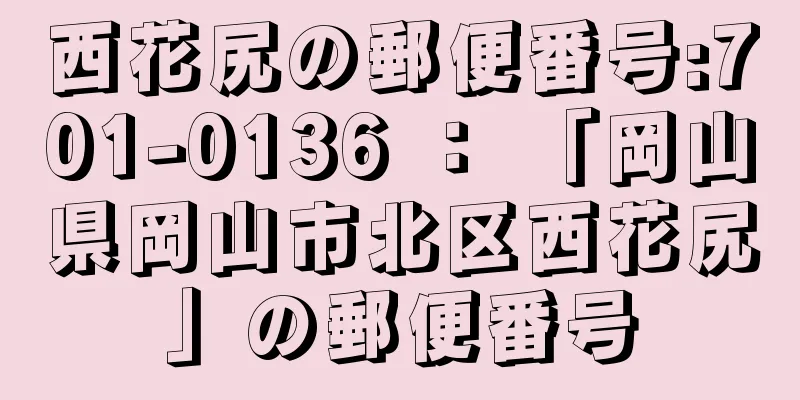 西花尻の郵便番号:701-0136 ： 「岡山県岡山市北区西花尻」の郵便番号