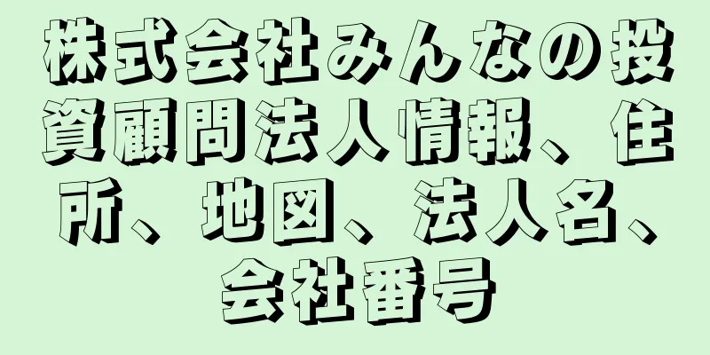 株式会社みんなの投資顧問法人情報、住所、地図、法人名、会社番号