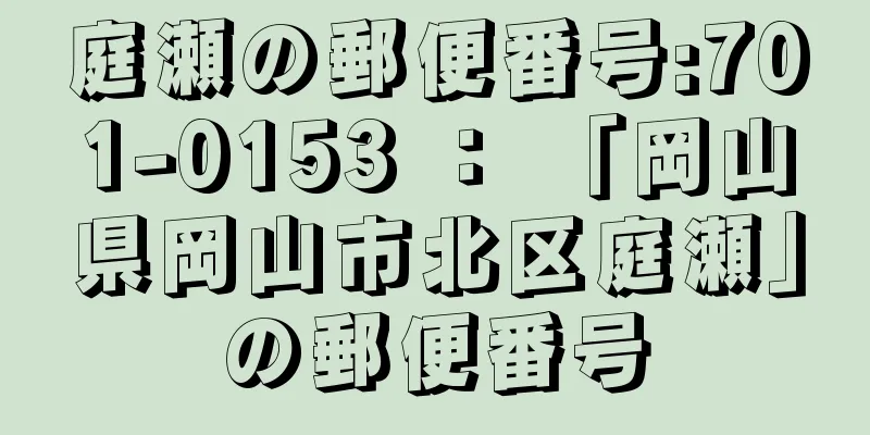 庭瀬の郵便番号:701-0153 ： 「岡山県岡山市北区庭瀬」の郵便番号