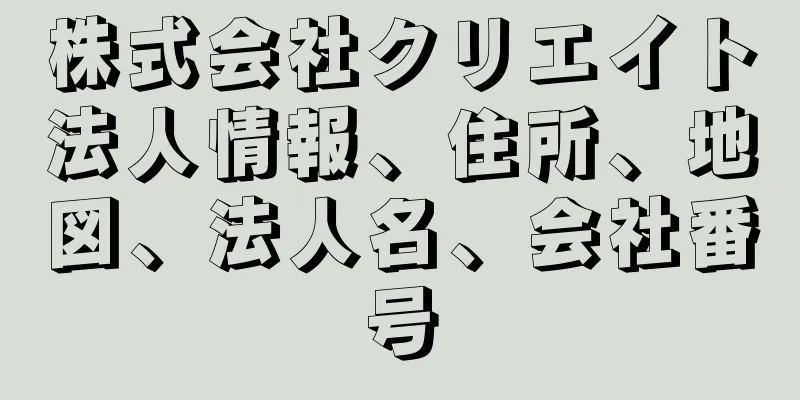 株式会社クリエイト法人情報、住所、地図、法人名、会社番号