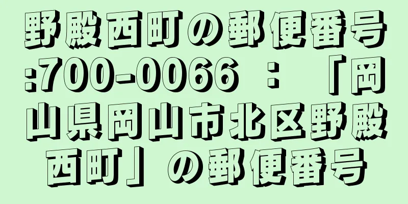 野殿西町の郵便番号:700-0066 ： 「岡山県岡山市北区野殿西町」の郵便番号