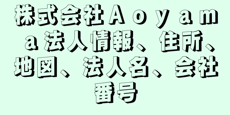 株式会社Ａｏｙａｍａ法人情報、住所、地図、法人名、会社番号