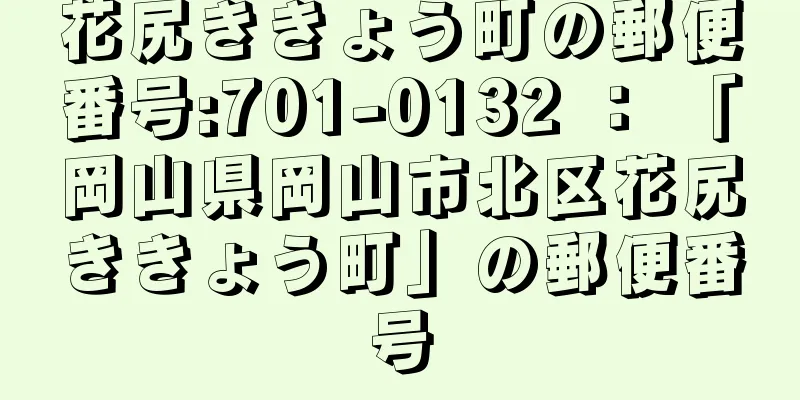 花尻ききょう町の郵便番号:701-0132 ： 「岡山県岡山市北区花尻ききょう町」の郵便番号