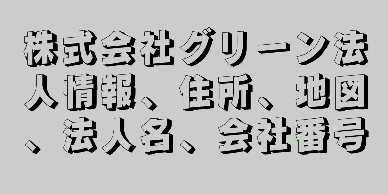 株式会社グリーン法人情報、住所、地図、法人名、会社番号