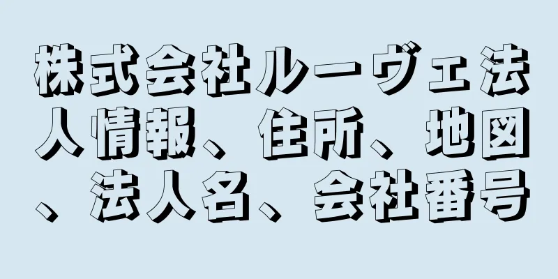 株式会社ルーヴェ法人情報、住所、地図、法人名、会社番号