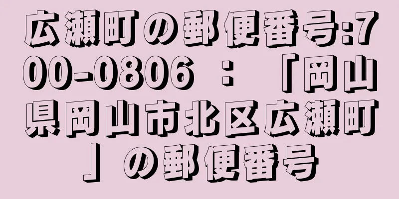 広瀬町の郵便番号:700-0806 ： 「岡山県岡山市北区広瀬町」の郵便番号