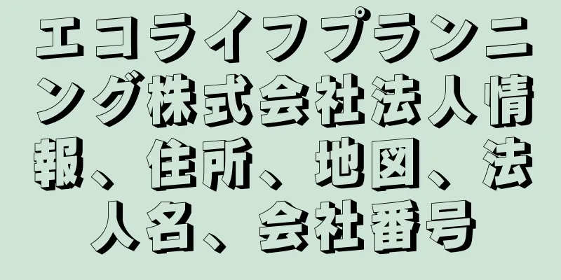 エコライフプランニング株式会社法人情報、住所、地図、法人名、会社番号